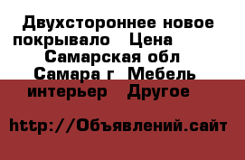 Двухстороннее новое покрывало › Цена ­ 500 - Самарская обл., Самара г. Мебель, интерьер » Другое   